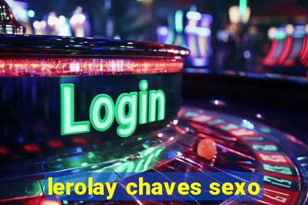 lerolay chaves sexo